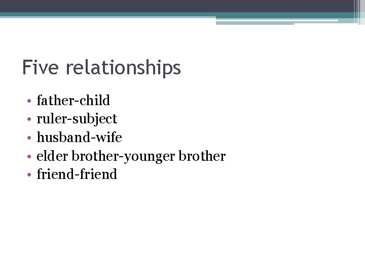 Five relationships • • • father-child ruler-subject husband-wife elder brother-younger brother friend-friend 