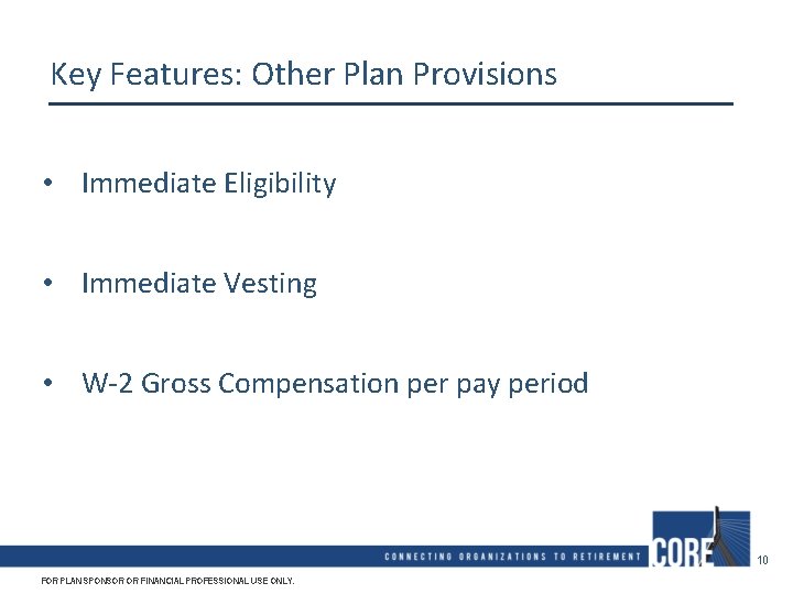 Key Features: Other Plan Provisions • Immediate Eligibility • Immediate Vesting • W-2 Gross