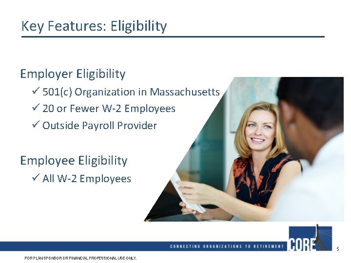 Key Features: Eligibility Employer Eligibility ü 501(c) Organization in Massachusetts ü 20 or Fewer