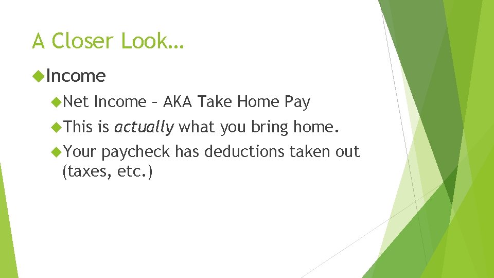 A Closer Look… Income Net Income – AKA Take Home Pay This is actually