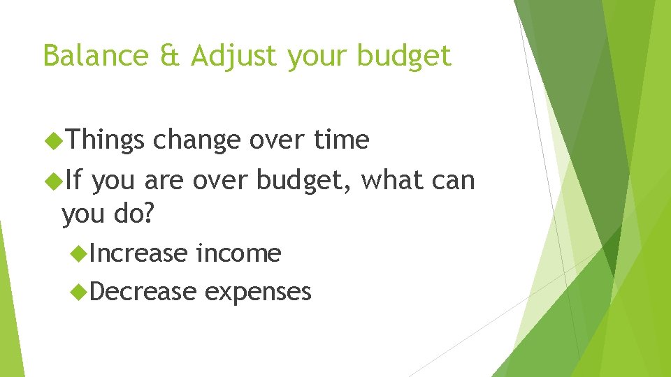 Balance & Adjust your budget Things change over time If you are over budget,