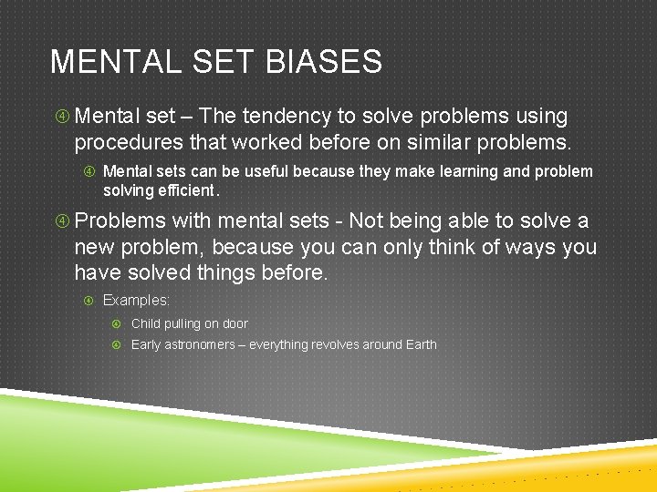 MENTAL SET BIASES Mental set – The tendency to solve problems using procedures that