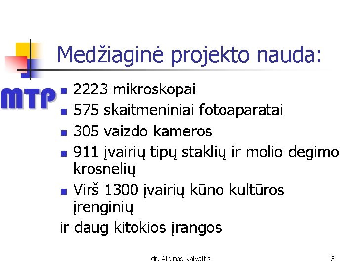 Medžiaginė projekto nauda: 2223 mikroskopai n 575 skaitmeniniai fotoaparatai n 305 vaizdo kameros n