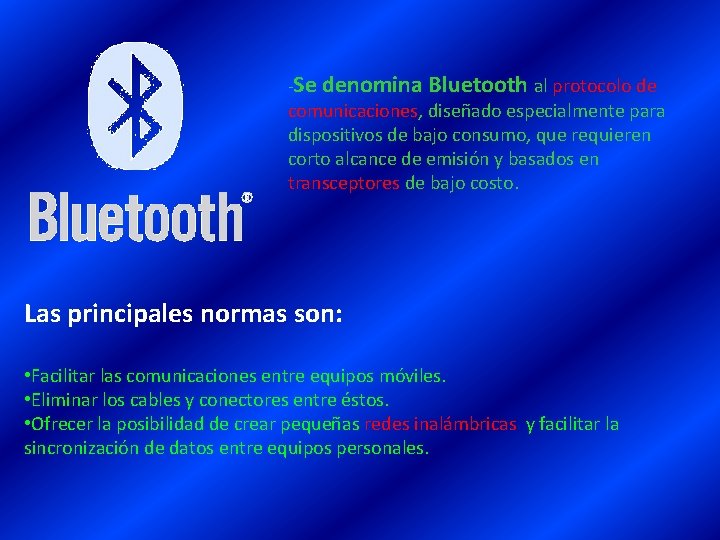 -Se denomina Bluetooth al protocolo de comunicaciones, diseñado especialmente para dispositivos de bajo consumo,