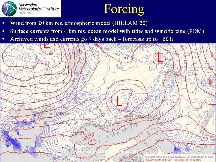 Forcing • Wind from 20 km res. atmospheric model (HIRLAM 20) • Surface currents