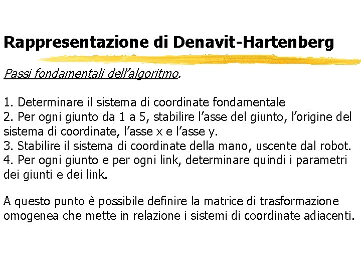 Rappresentazione di Denavit-Hartenberg Passi fondamentali dell’algoritmo. 1. Determinare il sistema di coordinate fondamentale 2.