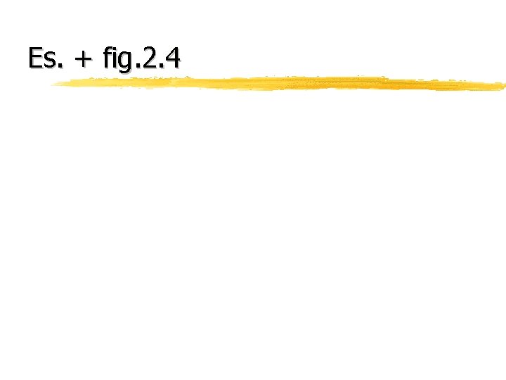 Es. + fig. 2. 4 