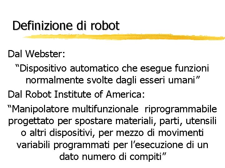 Definizione di robot Dal Webster: “Dispositivo automatico che esegue funzioni normalmente svolte dagli esseri