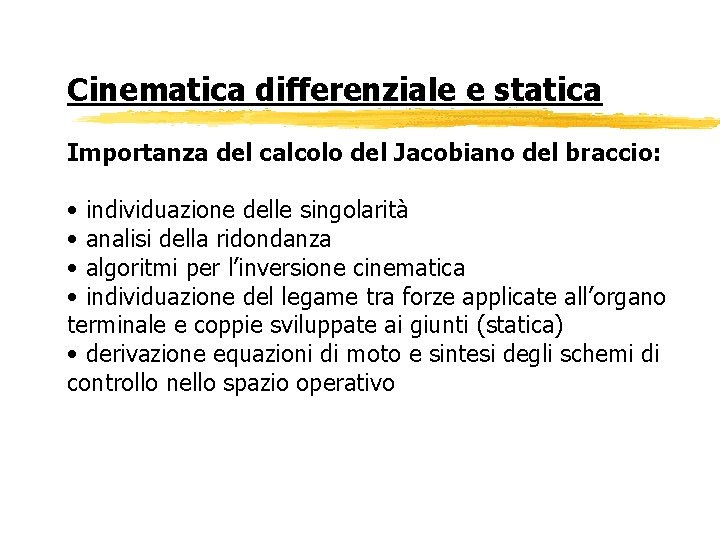 Cinematica differenziale e statica Importanza del calcolo del Jacobiano del braccio: • individuazione delle