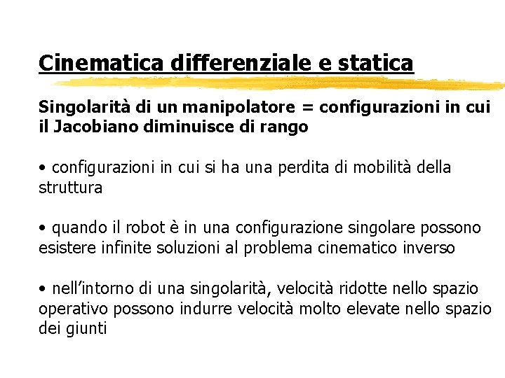 Cinematica differenziale e statica Singolarità di un manipolatore = configurazioni in cui il Jacobiano