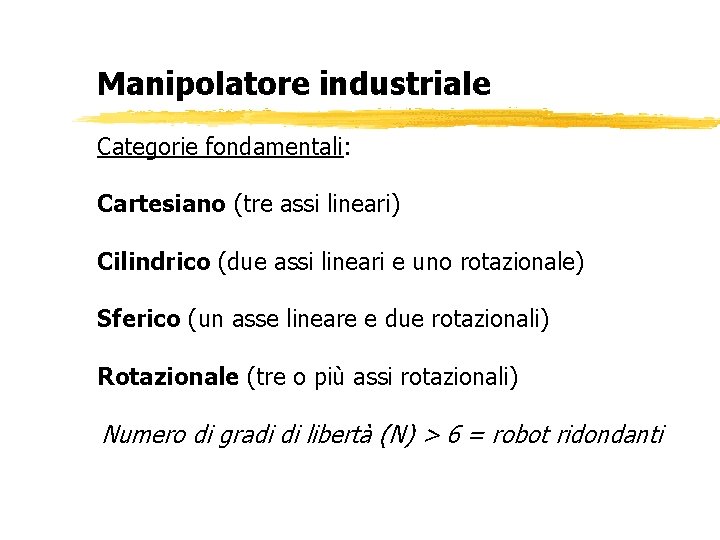 Manipolatore industriale Categorie fondamentali: Cartesiano (tre assi lineari) Cilindrico (due assi lineari e uno