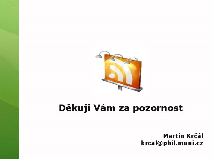 Děkuji Vám za pozornost Martin Krčál krcal@phil. muni. cz 