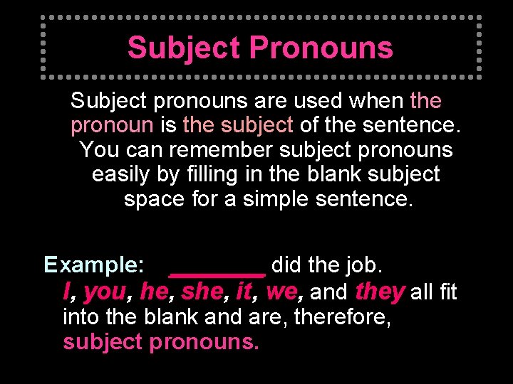 Subject Pronouns Subject pronouns are used when the pronoun is the subject of the