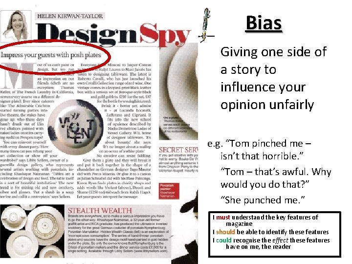 Bias Giving one side of a story to influence your opinion unfairly e. g.