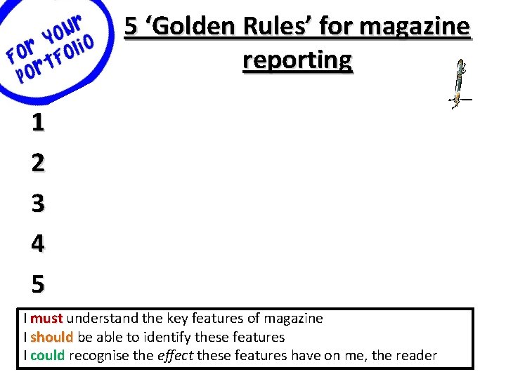 5 ‘Golden Rules’ for magazine reporting 1 2 3 4 5 I must understand