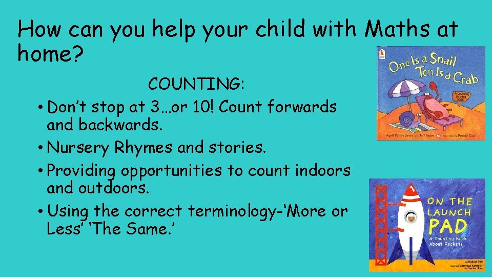 How can you help your child with Maths at home? COUNTING: • Don’t stop