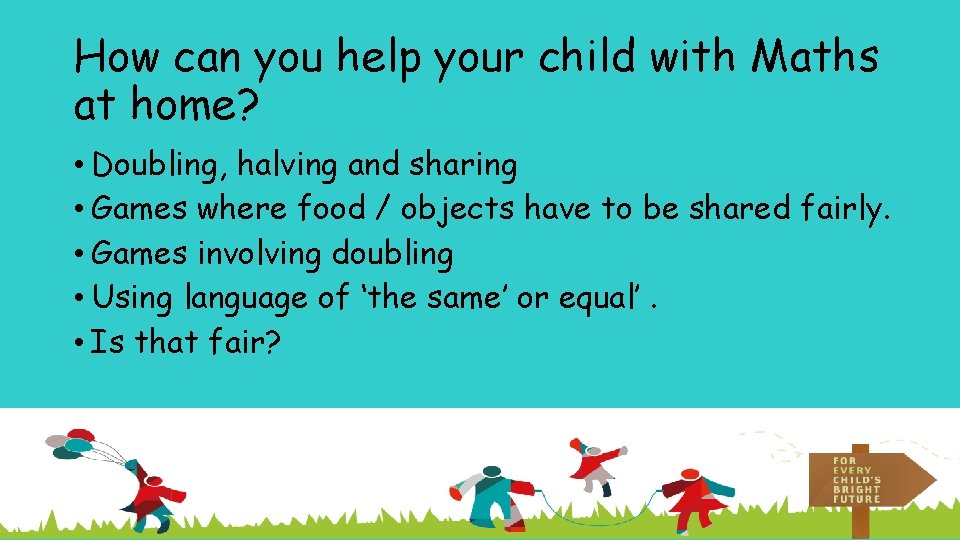 How can you help your child with Maths at home? • Doubling, halving and