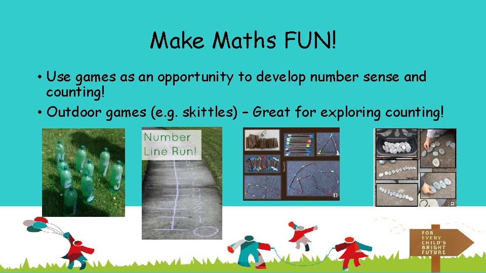 Make Maths FUN! • Use games as an opportunity to develop number sense and