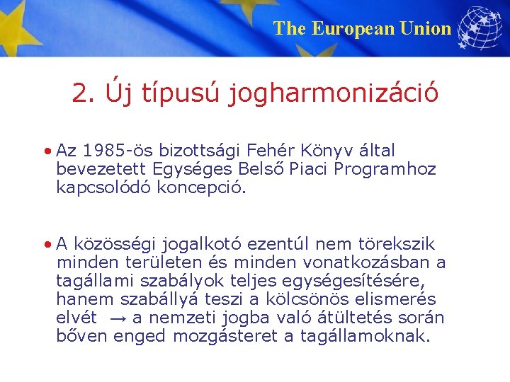 The European Union 2. Új típusú jogharmonizáció • Az 1985 -ös bizottsági Fehér Könyv