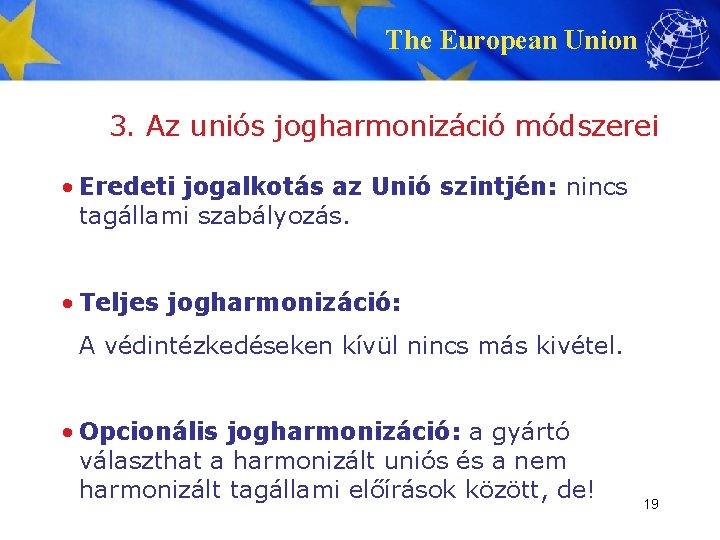 The European Union 3. Az uniós jogharmonizáció módszerei • Eredeti jogalkotás az Unió szintjén: