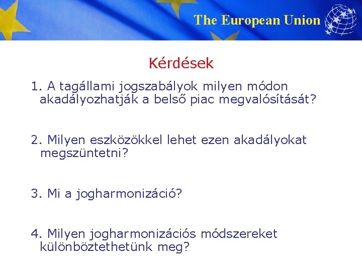 The European Union Kérdések 1. A tagállami jogszabályok milyen módon akadályozhatják a belső piac