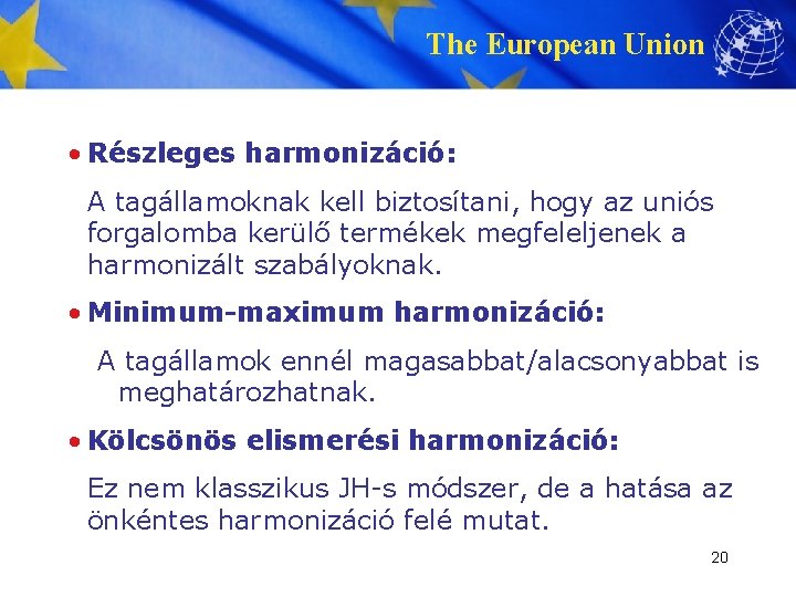 The European Union • Részleges harmonizáció: A tagállamoknak kell biztosítani, hogy az uniós forgalomba