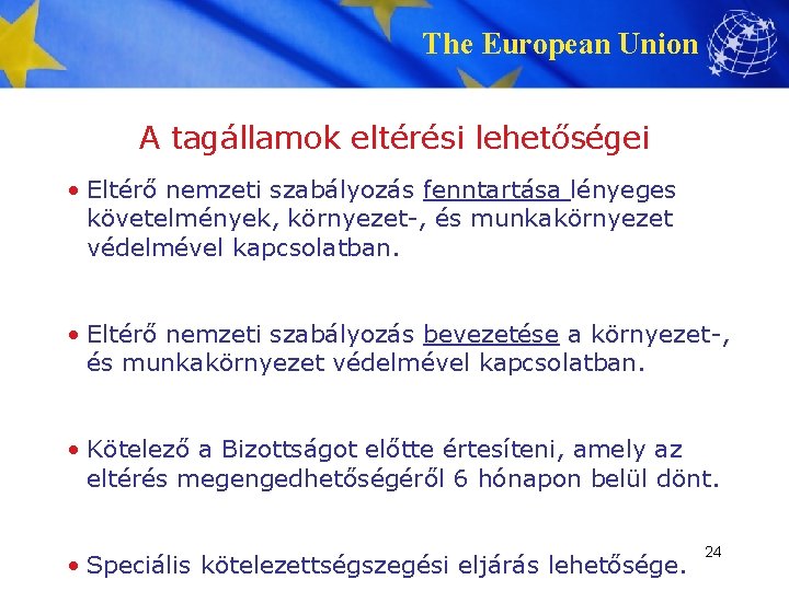 The European Union A tagállamok eltérési lehetőségei • Eltérő nemzeti szabályozás fenntartása lényeges követelmények,