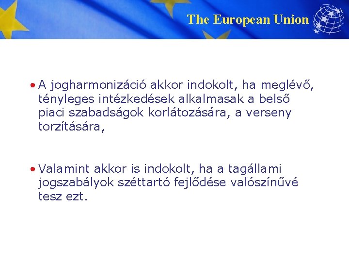 The European Union • A jogharmonizáció akkor indokolt, ha meglévő, tényleges intézkedések alkalmasak a