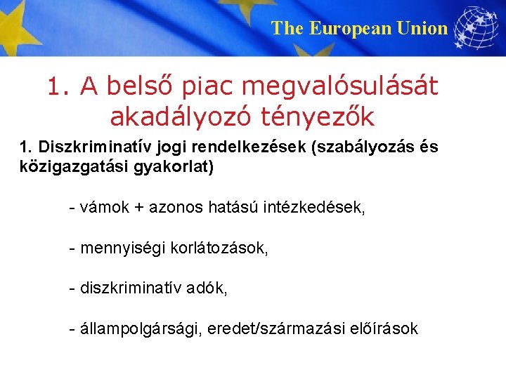 The European Union 1. A belső piac megvalósulását akadályozó tényezők 1. Diszkriminatív jogi rendelkezések