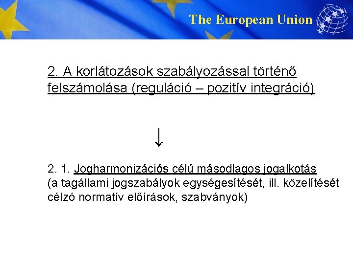 The European Union 2. A korlátozások szabályozással történő felszámolása (reguláció – pozitív integráció) ↓