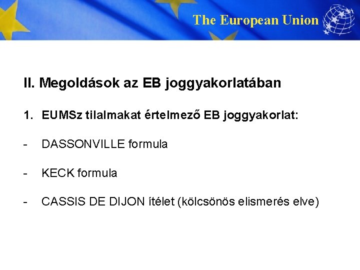 The European Union II. Megoldások az EB joggyakorlatában 1. EUMSz tilalmakat értelmező EB joggyakorlat: