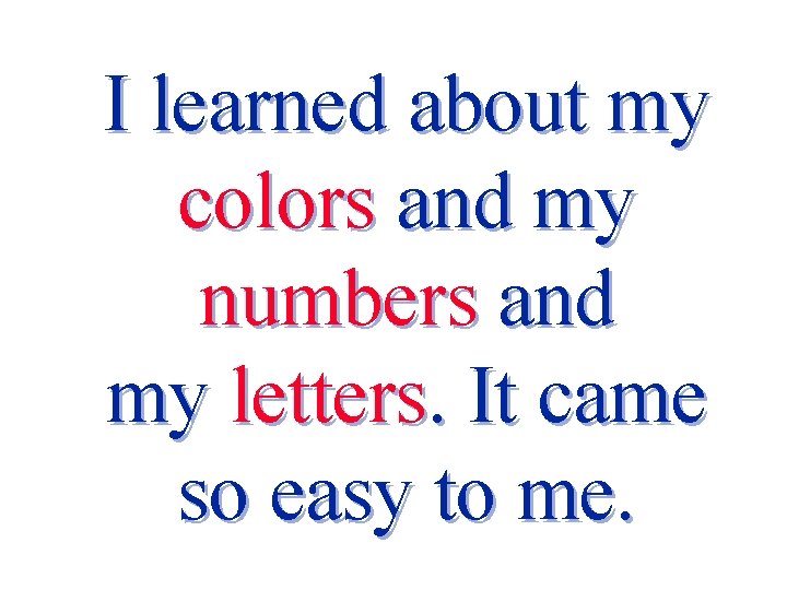 I learned about my colors and my numbers and my letters. It came so