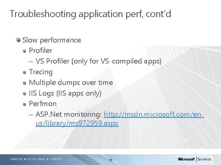 Troubleshooting application perf, cont’d Slow performance Profiler – VS Profiler (only for VS-compiled apps)