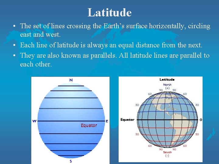 Latitude • The set of lines crossing the Earth’s surface horizontally, circling east and