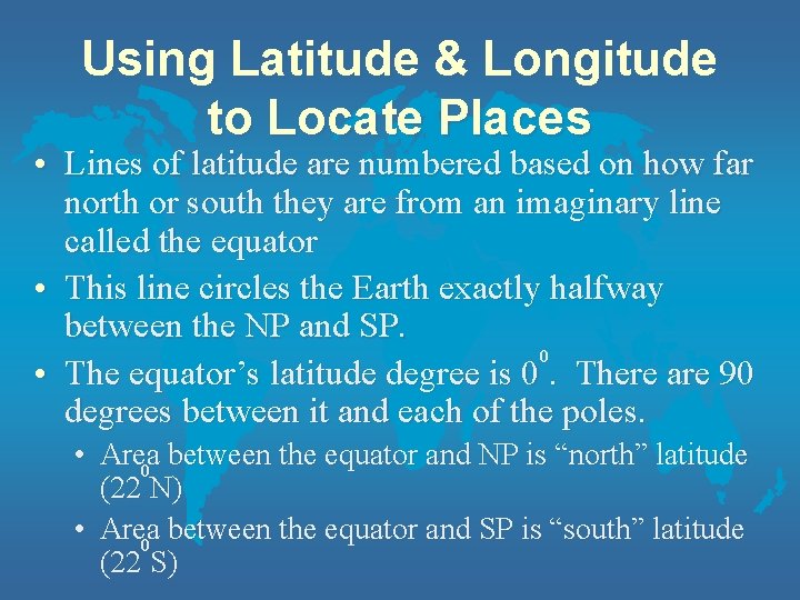 Using Latitude & Longitude to Locate Places • Lines of latitude are numbered based