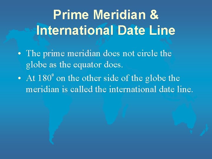 Prime Meridian & International Date Line • The prime meridian does not circle the