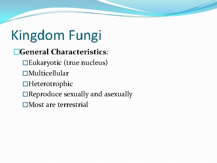 Kingdom Fungi �General Characteristics: �Eukaryotic (true nucleus) �Multicellular �Heterotrophic �Reproduce sexually and asexually �Most
