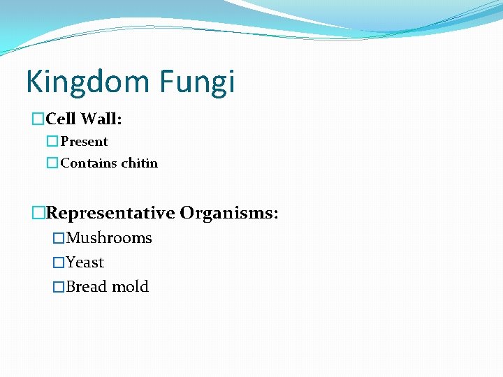 Kingdom Fungi �Cell Wall: � Present � Contains chitin �Representative Organisms: �Mushrooms �Yeast �Bread