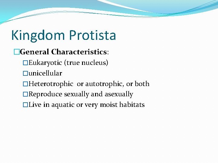 Kingdom Protista �General Characteristics: �Eukaryotic (true nucleus) �unicellular �Heterotrophic or autotrophic, or both �Reproduce