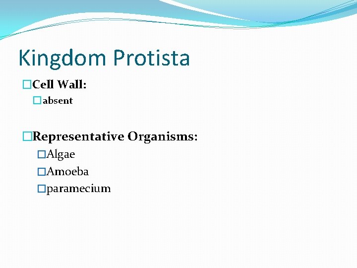 Kingdom Protista �Cell Wall: � absent �Representative Organisms: �Algae �Amoeba �paramecium 