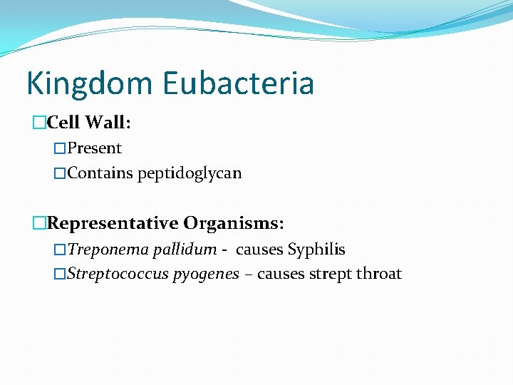 Kingdom Eubacteria �Cell Wall: �Present �Contains peptidoglycan �Representative Organisms: �Treponema pallidum - causes Syphilis