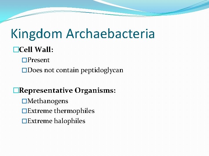 Kingdom Archaebacteria �Cell Wall: �Present �Does not contain peptidoglycan �Representative Organisms: �Methanogens �Extreme thermophiles