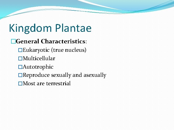 Kingdom Plantae �General Characteristics: �Eukaryotic (true nucleus) �Multicellular �Autotrophic �Reproduce sexually and asexually �Most