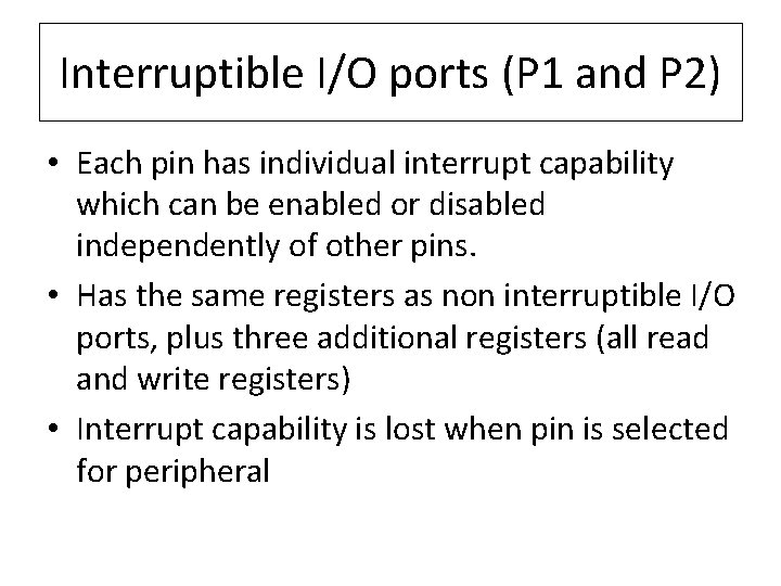 Interruptible I/O ports (P 1 and P 2) • Each pin has individual interrupt