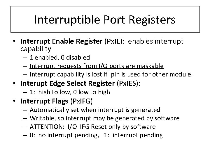 Interruptible Port Registers • Interrupt Enable Register (Px. IE): enables interrupt capability – 1