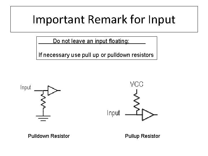 Important Remark for Input Do not leave an input floating: If necessary use pull
