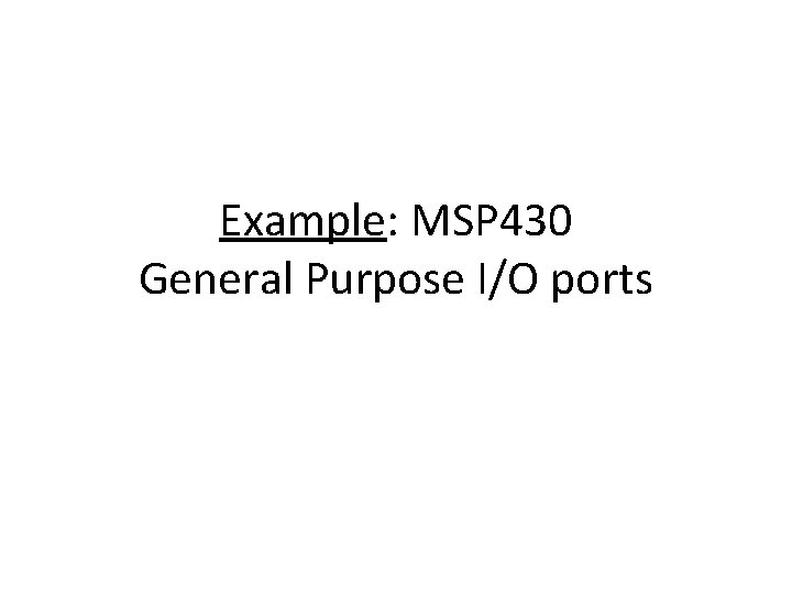 Example: MSP 430 General Purpose I/O ports 