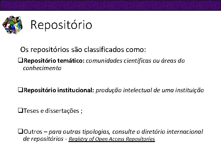 Repositório Os repositórios são classificados como: q. Repositório temático: comunidades científicas ou áreas do