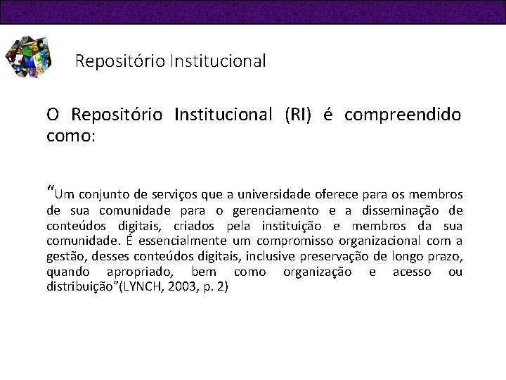 Repositório Institucional O Repositório Institucional (RI) é compreendido como: “Um conjunto de serviços que