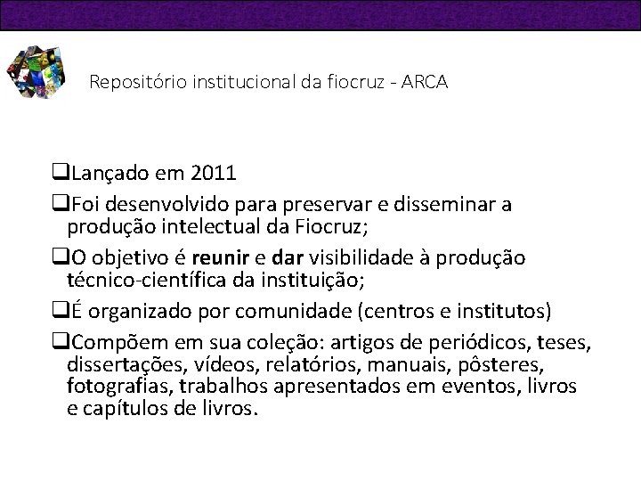 Repositório institucional da fiocruz - ARCA q. Lançado em 2011 q. Foi desenvolvido para